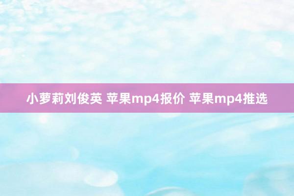 小萝莉刘俊英 苹果mp4报价 苹果mp4推选