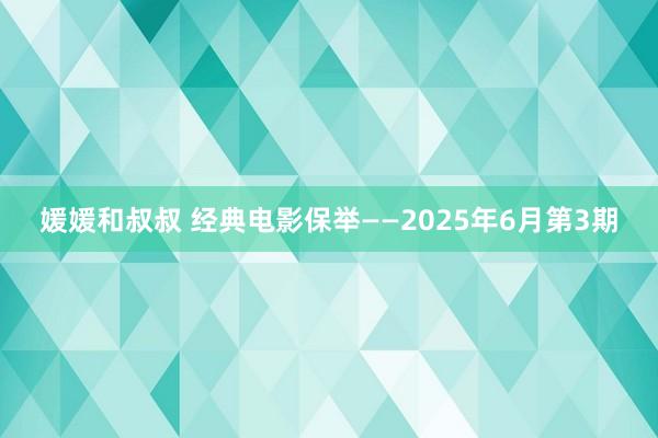 媛媛和叔叔 经典电影保举——2025年6月第3期
