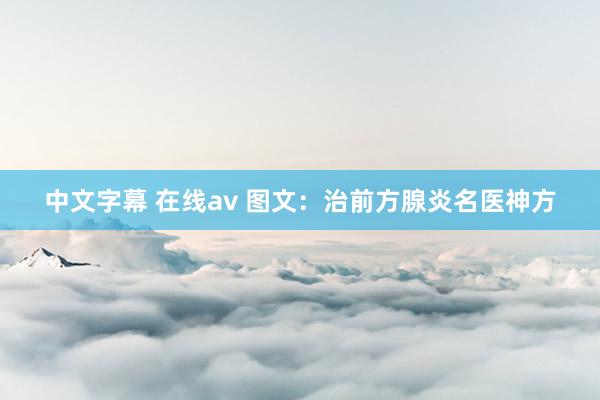 中文字幕 在线av 图文：治前方腺炎名医神方