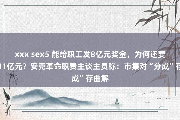 xxx sex5 能给职工发8亿元奖金，为何还要募资11亿元？安克革命职责主谈主员称：市集对“分成”存曲解